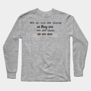 We See As We Are Long Sleeve T-Shirt